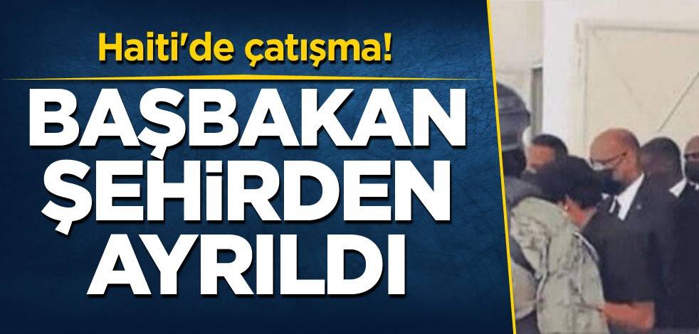 Haiti'de çatışma! Başbakan şehirden çıkmak zorunda kaldı