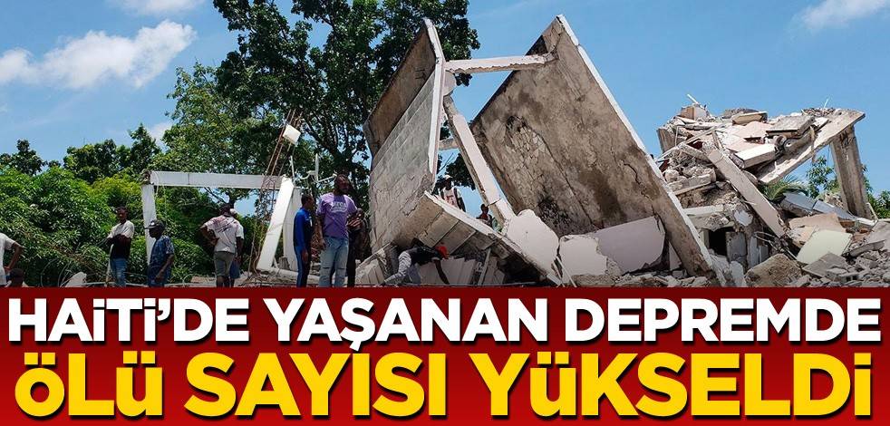 Haiti'de yaşanan depremde ölü sayısı yükseldi
