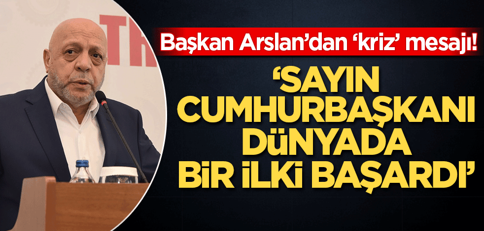 Hak-İş Başkanı'ndan 'kriz' mesajı: Sayın Cumhurbaşkanı dünyada bir ilki başardı!