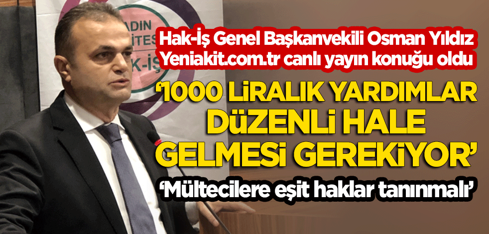Hak-İş Genel Başkanvekili Osman Yıldız'dan Yeniakit.com.tr canlı yayınında önemli açıklamalar!