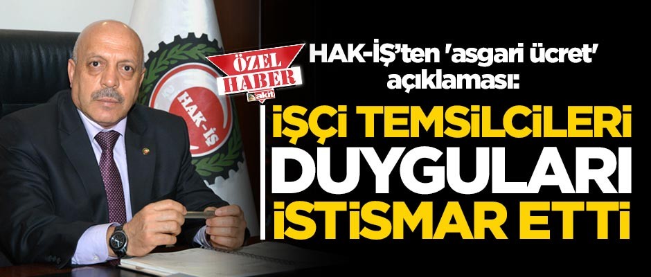 HAK-İŞ’ten 'asgari ücret' açıklaması: İşçi Temsilcileri duyguları istismar etti