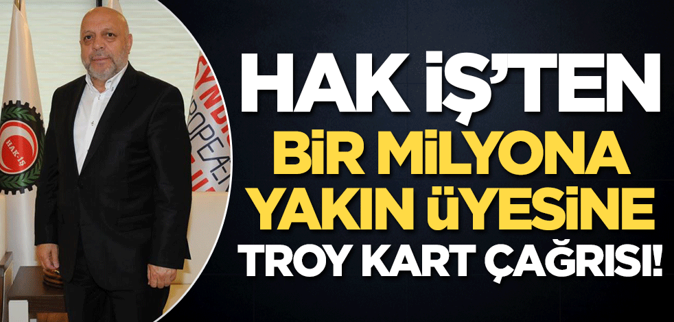 Hak-İş'ten üyelerine TROY kart çağrısı!