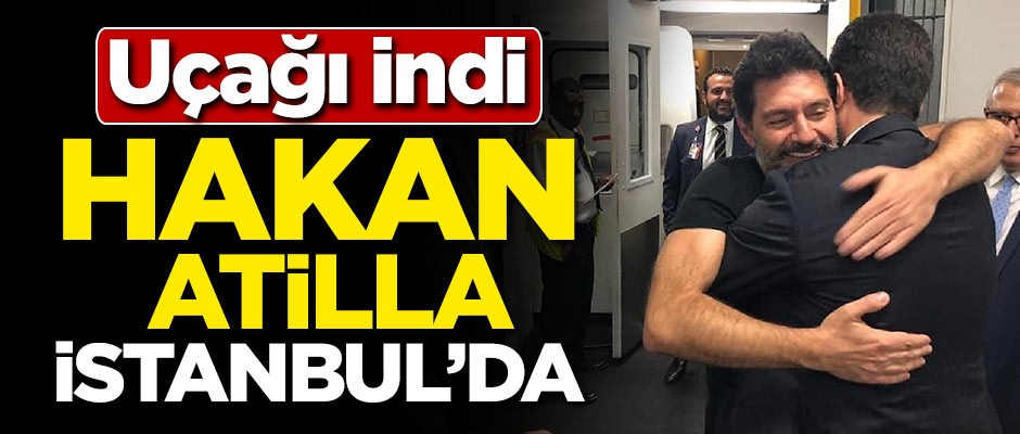 Hakan Atilla İstanbul'a geldi