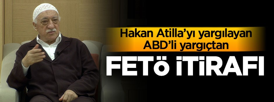 Hakan Atilla'yı yargılayan ABD yargıçtan FETÖ itirafı