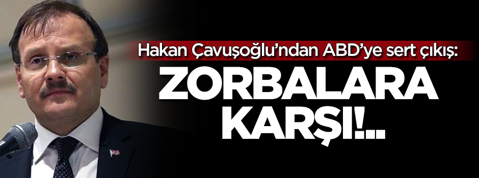 Hakan Çavuşoğlu'ndan ABD'ye sert çıkış: Türkiye zorbalara karşı dimdik ayakta duracak