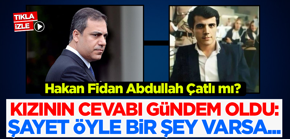 Hakan Fidan Abdullah Çatlı mı? Kızının cevabı gündem oldu: Şayet öyle bir şey varsa...