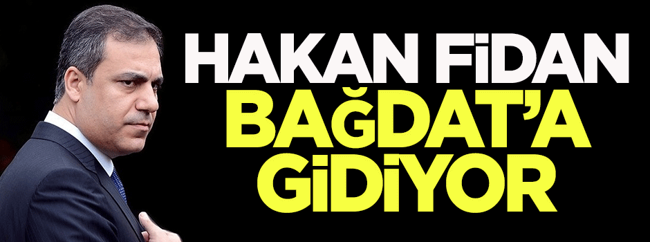 Hakan Fidan Bağdat'a gidiyor
