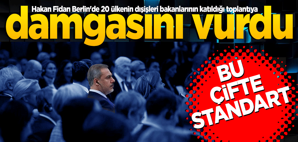 Hakan Fidan Berlin'de 20 ülkenin dışişleri bakanlarının katıldığı toplantıya damga vurdu Bu çifte standart