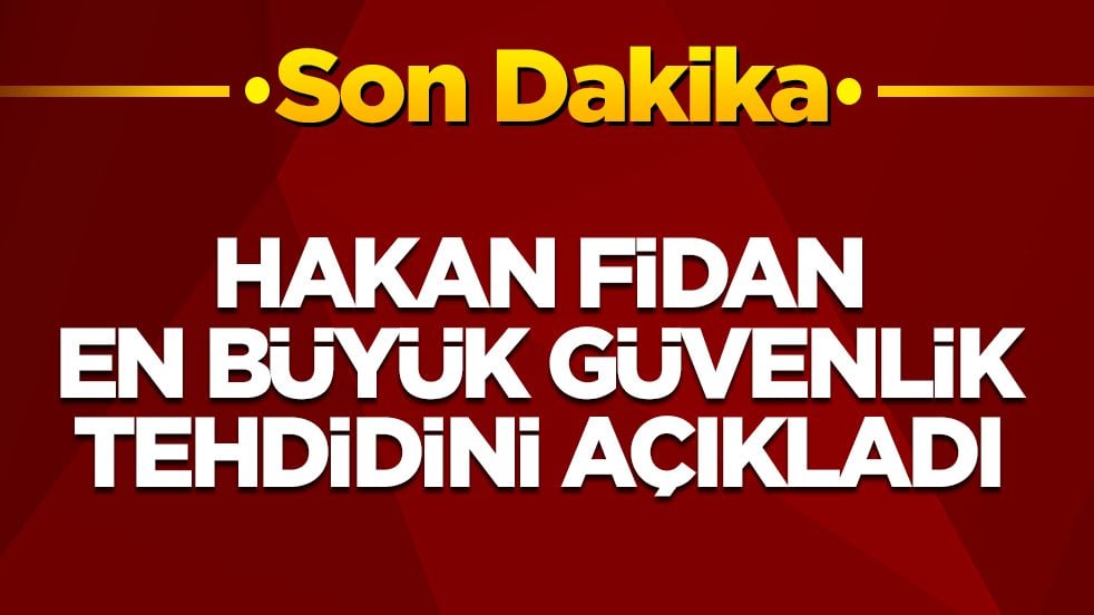 Hakan Fidan en büyük güvenlik tehdidini açıkladı