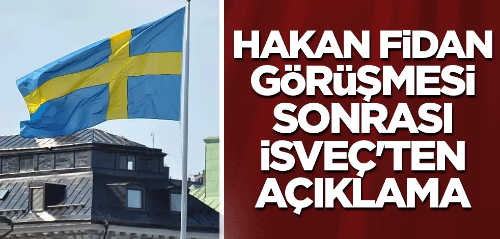 Hakan Fidan görüşmesi sonrası İsveç'ten açıklama