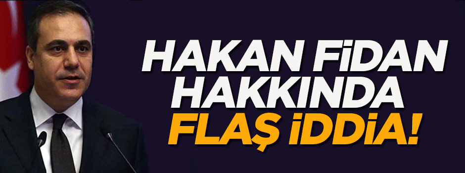 Hakan Fidan hakkında flaş iddia!