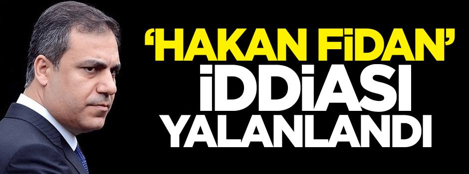 'Hakan Fidan' iddiası yalanlandı
