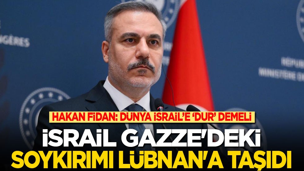 Hakan Fidan: İsrail Gazze'deki soykırımı Lübnan'a taşıdı