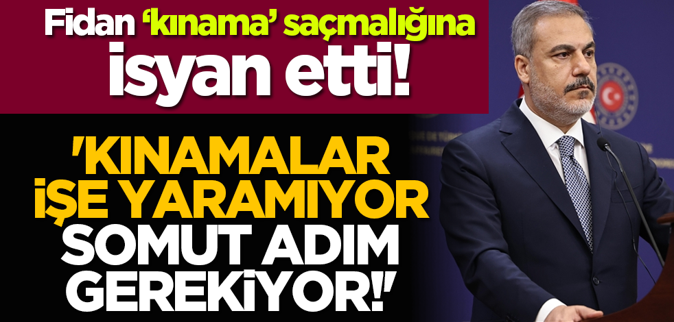 Hakan Fidan isyan etti: 'Kınamalar işe yaramıyor somut adım gerekiyor!'