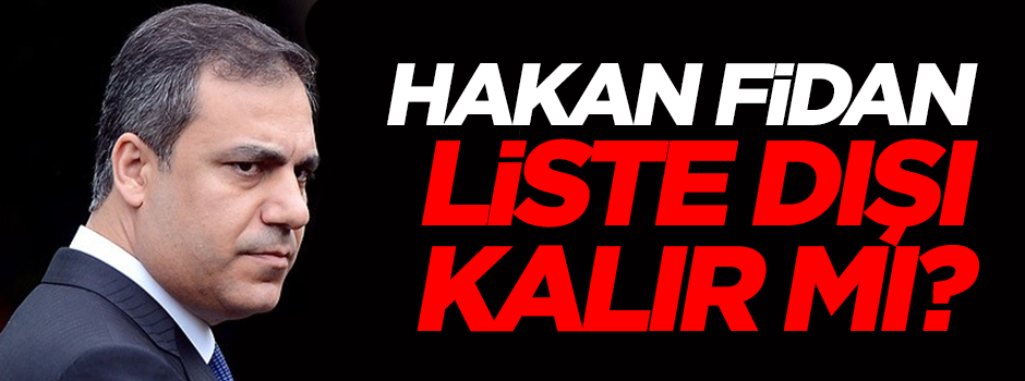 Hakan Fidan Liste Dışı Kalır mı?