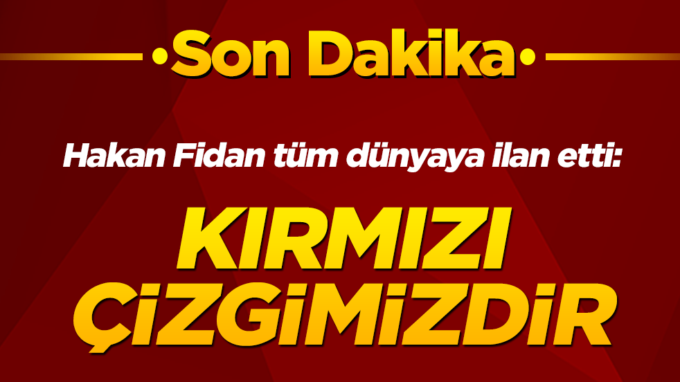 Hakan Fidan tüm dünyaya ilan etti: Kırmızı çizgimizdir