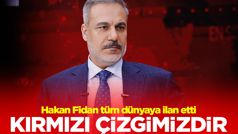 Hakan Fidan tüm dünyaya ilan etti: Kırmızı çizgimizdir