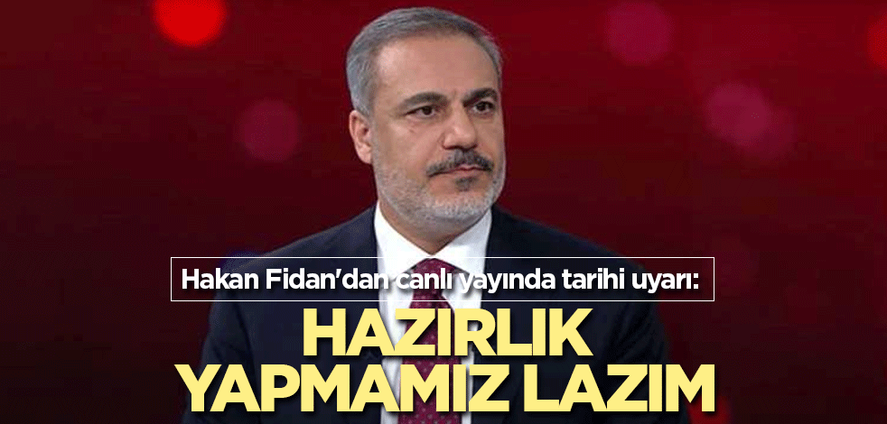 Hakan Fidan'dan canlı yayında tarihi uyarı: Hazırlık yapmamız lazım