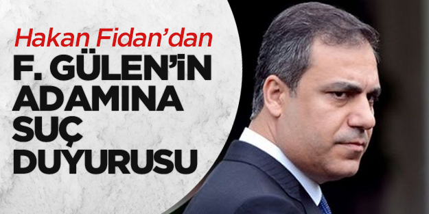 Hakan Fidan'dan F. Gülen'in adamına suç duyurusu