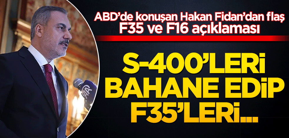 Hakan Fidan'dan flaş F16 ve F35 açıklaması! S-400 bahane edildi F-35'leri...