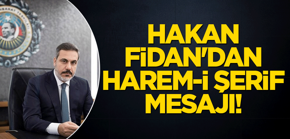 Hakan Fidan'dan Harem-i Şerif mesajı!