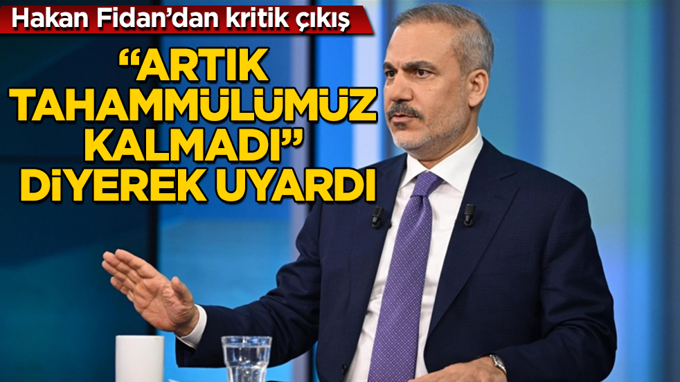 Hakan Fidan’dan kritik çıkış! "Artık tahammülümüz kalmadı" diyerek uyardı