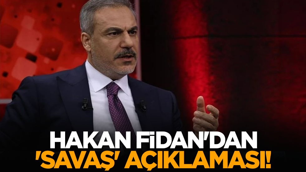 Hakan Fidan'dan 'savaş' açıklaması!