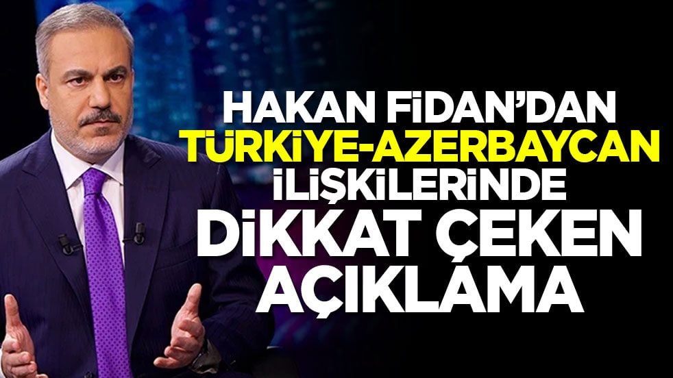 Hakan Fidan’dan Türkiye-Azerbaycan ilişkilerinde dikkat çeken açıklama