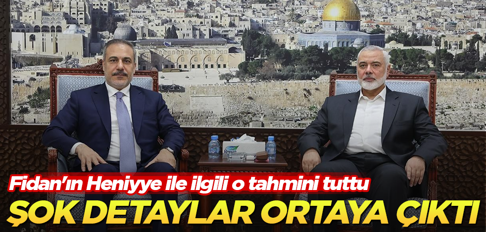 Hakan Fidan'ın Heniyye ile ilgili o tahmini tuttu! Şok detaylar ortaya çıktı