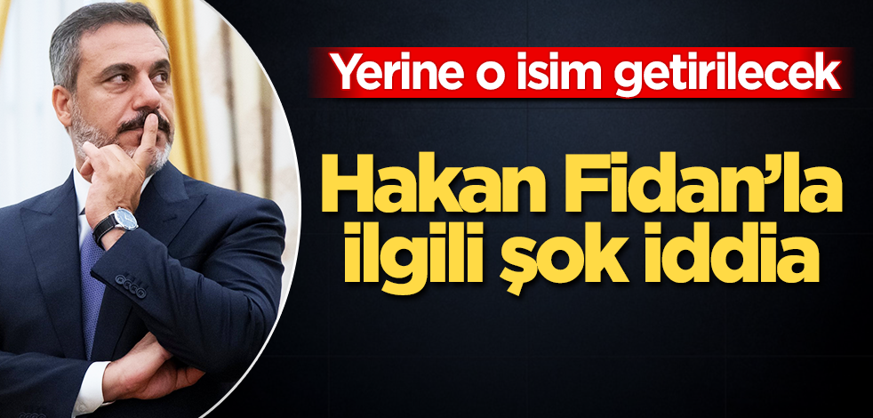 Hakan Fidan'la ilgili şok iddia! Yerine o isim getirilecek