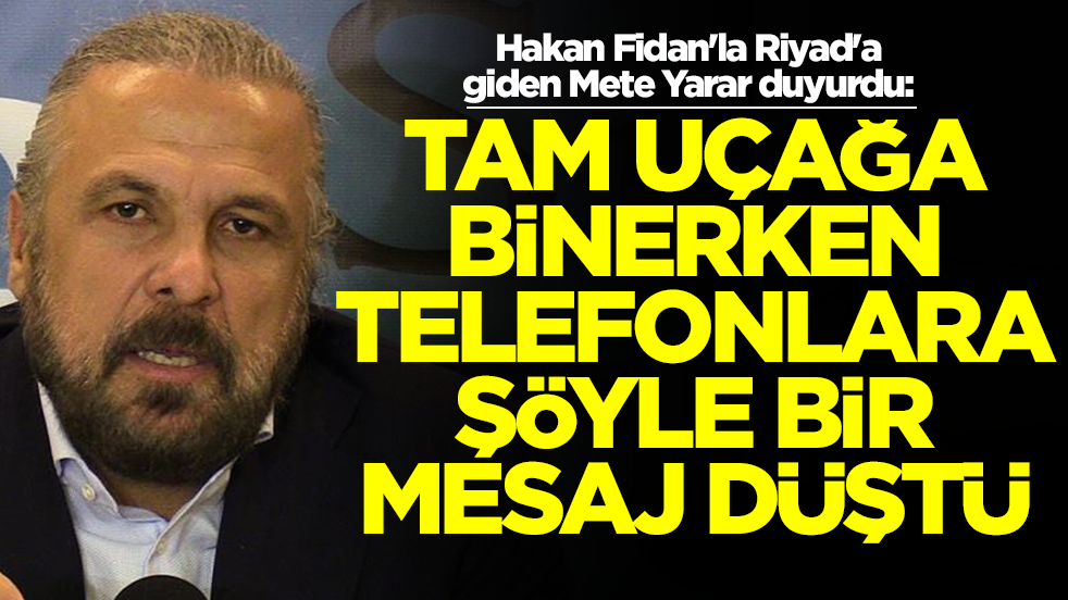 Hakan Fidan'la Riyad'a giden Mete Yarar duyurdu: Tam uçağa binerken telefonlara şöyle bir mesaj düştü
