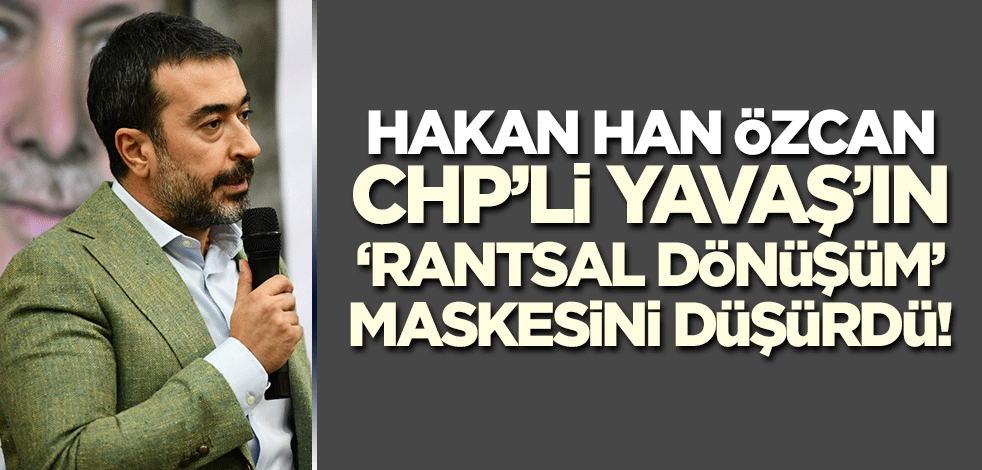 Hakan Han Özcan Yavaş'ın maskesini düşürdü! Mamak'taki 'rantsal dönüşüm' ortaya çıktı