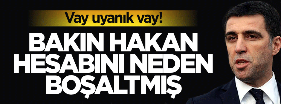 Hakan Şükür bakın neden hesabını boşaltmış