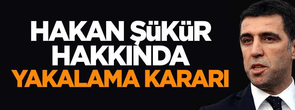 Hakan Şükür hakkında yakalama kararı