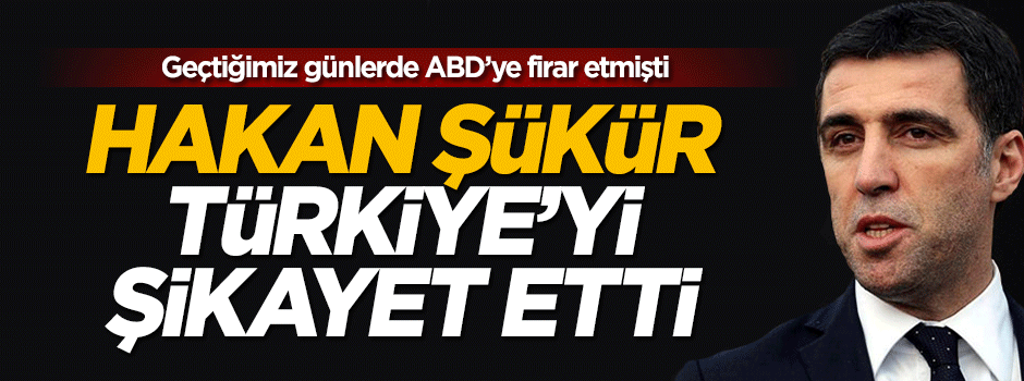 Hakan Şükür Türkiye'yi şikayet etti: