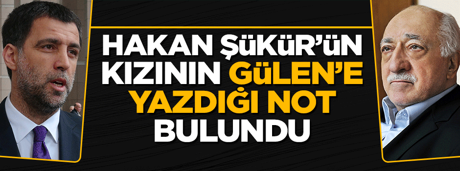 Hakan Şükür'ün kızının Fetullah Gülen'e yazdığı not ortaya çıktı