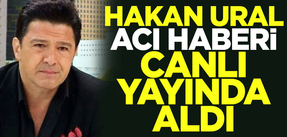 Hakan Ural acı haberi canlı yayında aldı
