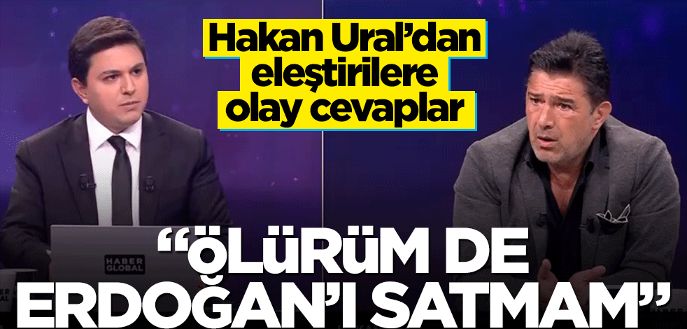 Hakan Ural’dan eleştirilere olay cevaplar! "Ölürüm de Erdoğan’ı satmam"