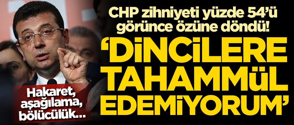 Hakaret, aşağılama, bölücülük… CHP zihniyeti yüzde 54’ü görünce özüne döndü! ‘Dincilere tahammül edemiyorum’