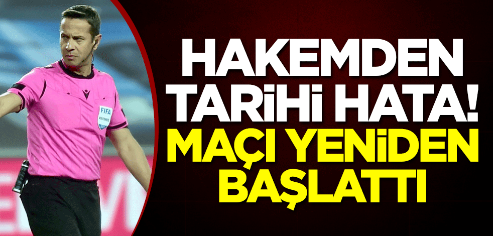 Hakemden tarihi hata! Maçı yeniden başlattı