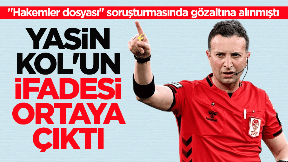 'Hakemler dosyası' soruşturmasında gözaltına alınmıştı! Yasin Kol'un ifadesi ortaya çıktı