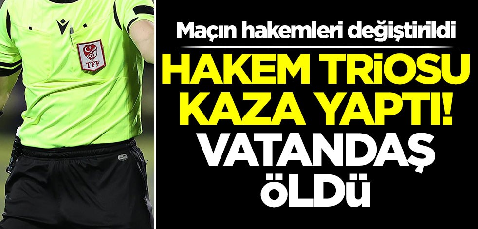 Hakemler trafik kazası yaptı! Vatandaş hayatını kaybetti... MHK'dan flaş karar