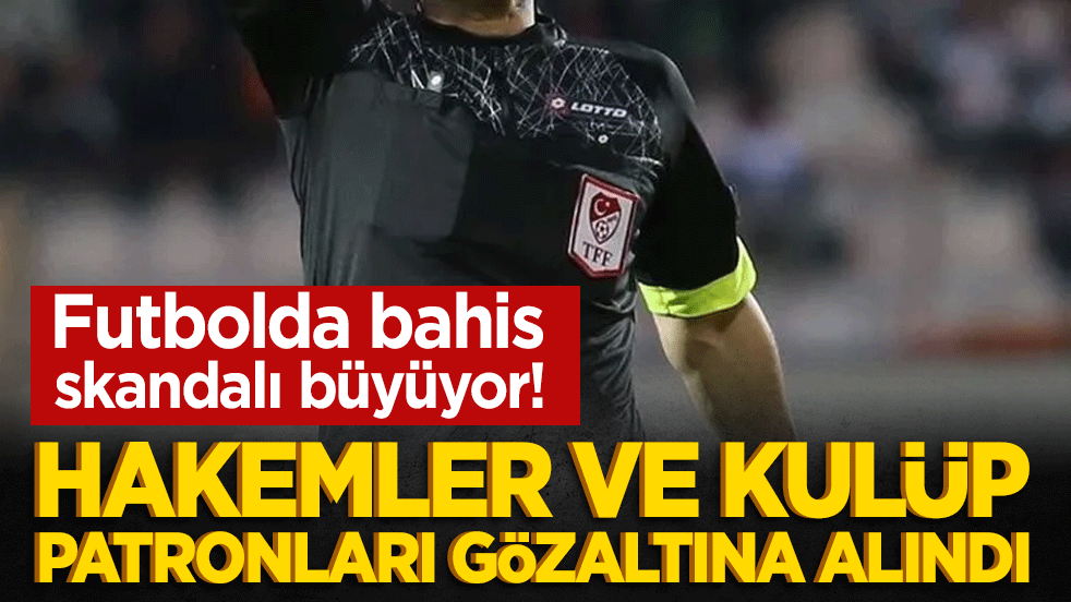 Hakemler ve kulüp başkanı gözaltında