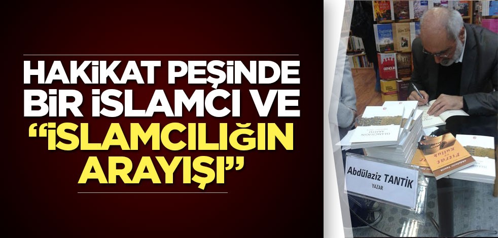 Hakikat Peşinde Bir İslamcı Ve "İslamcılığın Arayışı"