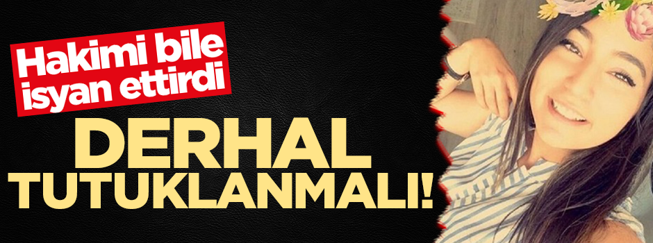 Hakim de isyan etti: Derhal tutuklanmalıdır!