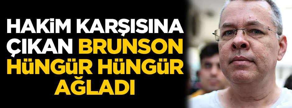 Hakim karşısına çıkan Brunson, hüngür hüngür ağladı