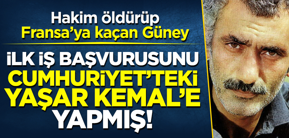Hakim öldürüp Fransa'ya firar eden Yılmaz Güney: Cumhuriyet'teki Yaşar Kemal'den iş istemiş!