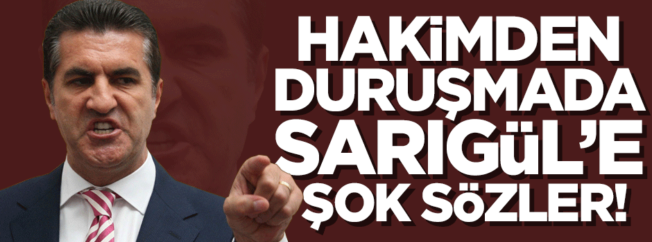 Hakimden duruşmada Sarıgül'e şok sözler!