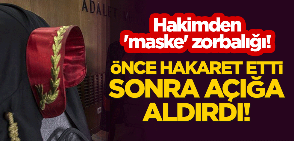 Hakimden 'maske' zorbalığı! Önce hakaret etti, sonra açığa aldırdı!
