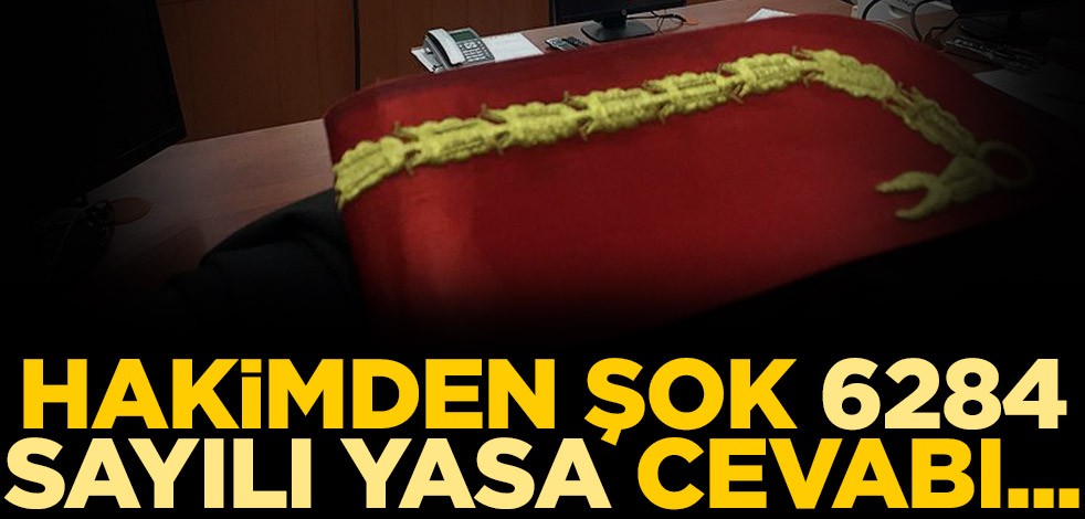 Hakimden şok 6284 sayılı yasa cevabı...